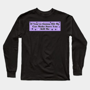 if you’re gonna hit my car make sure you kill me, Funny Car Bumper Long Sleeve T-Shirt